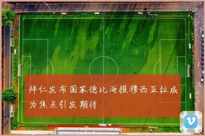 拜仁发布国家德比海报穆西亚拉成为焦点引发期待