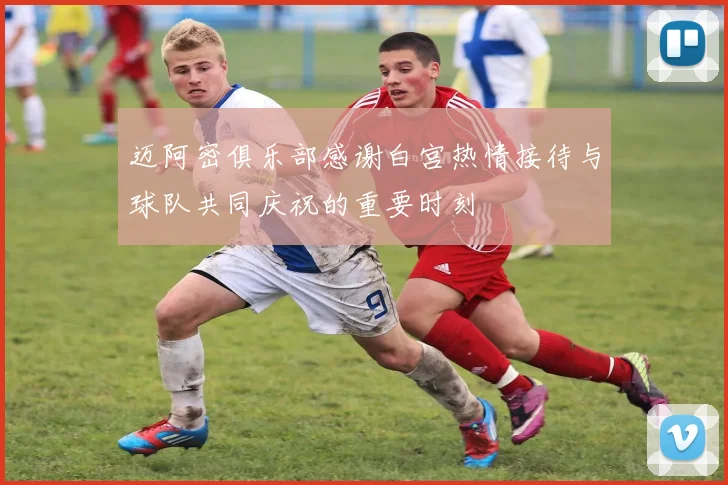 迈阿密俱乐部感谢白宫热情接待与球队共同庆祝的重要时刻